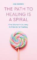 The Path to Healing is a Spiral: One woman's journey to emotional healing