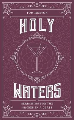Holy Waters: Searching for the sacred in a glass - Tom Morton - cover