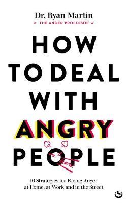 How to Deal with Angry People: 10 Strategies for Facing Anger at Home, at Work and in the Street - Dr Ryan Martin - cover