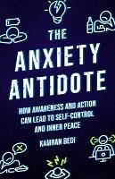 The Anxiety Antidote: How awareness and action can lead to self-control and inner peace - Kamran Bedi - cover
