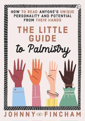 The Little Guide to Palmistry: How to Read Anyone's Unique Personality and Potential From Their Hands - Johnny Fincham - cover