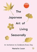 The Japanese Art of Living Seasonally: An invitation to celebrate every day