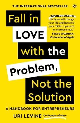 Fall in Love with the Problem, Not the Solution: A handbook for entrepreneurs - Uri Levine - cover