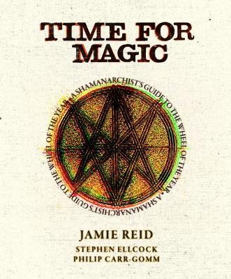 Time for Magic: A Shamanarchist's Guide to the Wheel of the Year - Jamie Reid,Stephen Ellcock,Philip Carr-Gomm - cover