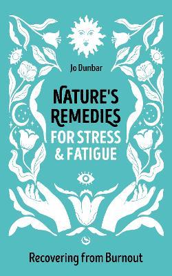 Nature's Remedies for Stress and Fatigue: Recovering from Burnout - Jo Dunbar - cover