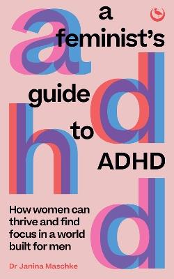 A Feminist's Guide to ADHD: How women can thrive and find focus in a world built for men - Janina Maschke - cover