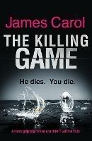 The Killing Game: A tense, gripping thriller you DON'T want to miss - James Carol - cover