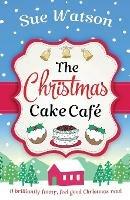 The Christmas Cake Cafe: A brilliantly funny feel good Christmas read - Sue Watson - cover