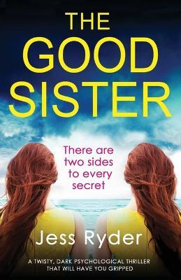 The Good Sister: A twisty, dark psychological thriller that will have you gripped - Jess Ryder - cover