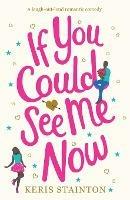 If You Could See Me Now: A laugh out loud romantic comedy - Keris Stainton - cover