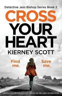 Cross Your Heart: An Absolutely Gripping Detective Thriller That Will Leave You Breathless - Kierney Scott - cover