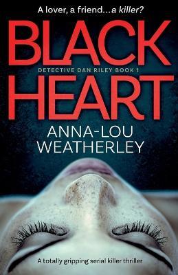 Black Heart: A totally gripping serial killer thriller - Anna-Lou Weatherley - cover