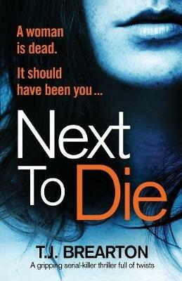 Next to Die: A Gripping Serial Killer Thriller Full of Twists - T J Brearton - cover