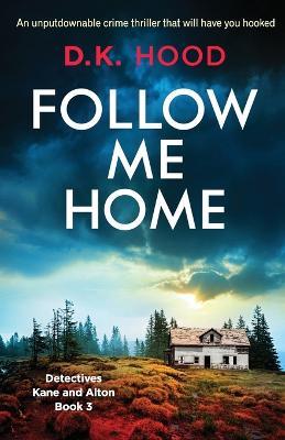 Follow Me Home: An unputdownable crime thriller that will have you hooked - D K Hood - cover