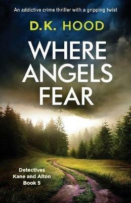 Where Angels Fear: An addictive crime thriller with a gripping twist - D K Hood - cover