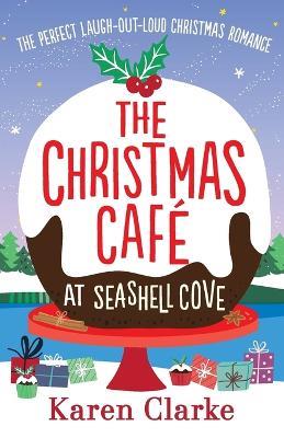 The Christmas Cafe at Seashell Cove: The perfect laugh out loud Christmas romance - Karen Clarke - cover