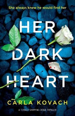 Her Dark Heart: A totally gripping crime thriller - Kovach Carla - cover