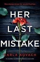 Her Last Mistake: An absolutely unputdownable, addictive crime thriller - Carla Kovach - cover