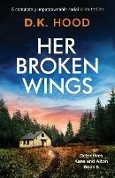 Her Broken Wings: A completely unputdownable serial killer thriller - D K Hood - cover