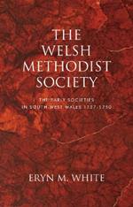 The Welsh Methodist Society: The Early Societies in South-west Wales 1737-1750