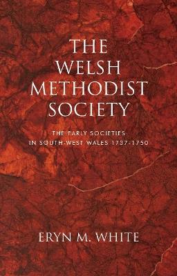 The Welsh Methodist Society: The Early Societies in South-west Wales 1737-1750 - Eryn Mant White - cover