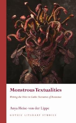 Monstrous Textualities: Writing the Other in Gothic Narratives of Resistance - Anya Heise-von der Lippe - cover