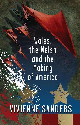 Wales, the Welsh and the Making of America - Vivienne Sanders - cover