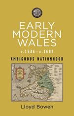 Early Modern Wales c.1536-c.1689: Ambiguous Nationhood