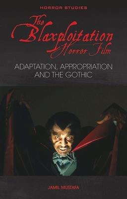 The Blaxploitation Horror Film: Adaptation, Appropriation and the Gothic - Jamil Mustafa - cover