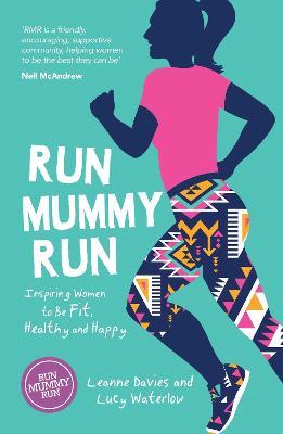 Run Mummy Run: Inspiring Women to Be Fit, Healthy and Happy - Leanne Davies,Lucy Waterlow - cover