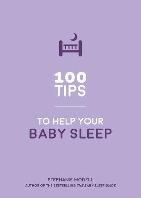 100 Tips to Help Your Baby Sleep: Practical Advice to Establish Good Sleeping Habits - Stephanie Modell - cover