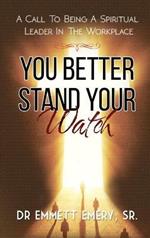 You Better Stand Your Watch: A Call to Being a Spiritual Leader in the Workplace