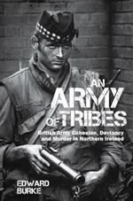 An Army of Tribes: British Army Cohesion, Deviancy and Murder in Northern Ireland