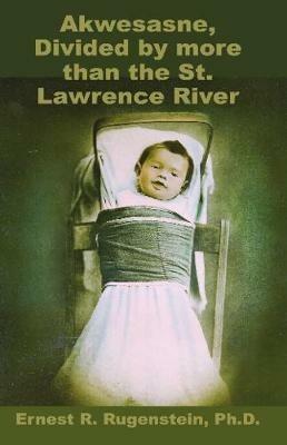 Akwesasne: Divided by more than the St. Lawrence River - Ernest R. Rugenstein - cover