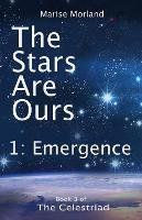 The Stars Are Ours: Part 1 - Emergence: Book 3 of The Celestriad - Marise Moreland - cover