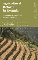 Agricultural Reform in Rwanda: Authoritarianism, Markets and Zones of Governance - Chris Huggins - cover