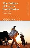 The Politics of Fear in South Sudan: Generating Chaos, Creating Conflict - Daniel Akech Thiong - cover
