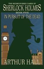 In Pursuit Of The Dead: The Rediscovered Cases of Sherlock Holmes Book 5