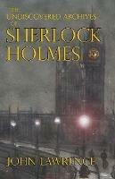 The Undiscovered Archives of Sherlock Holmes - John Lawrence - cover