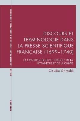 Discours Et Terminologie Dans La Presse Scientifique Francaise (1699-1740): La Construction Des Lexiques de la Botanique Et de la Chimie - Claudio Grimaldi - cover