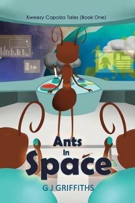 Ants in Space: Kweezy Capolza Tales (Book One) - G. J. Griffiths - cover