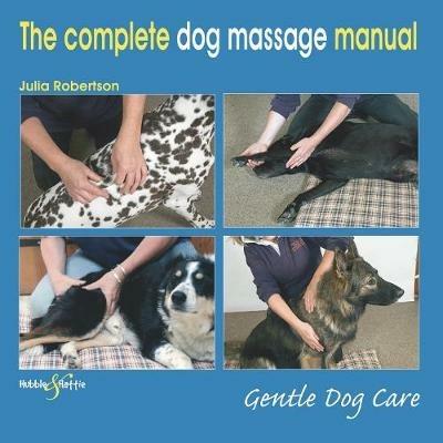 The Complete Dog Massage Manual: Gentle Dog Care - Julia Robertson - cover