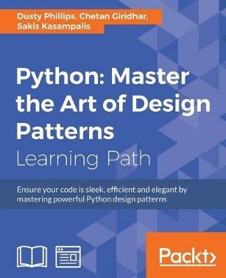 Python: Master the Art of Design Patterns - Dusty Phillips,Chetan Giridhar,Sakis Kasampalis - cover