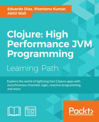 Clojure: High Performance JVM Programming - Eduardo Diaz,Shantanu Kumar,Akhil Wali - cover