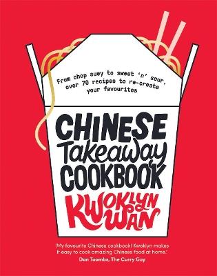 Chinese Takeaway Cookbook: From Chop Suey to Sweet 'n' Sour, Over 70 Recipes to Re-create Your Favourites - Kwoklyn Wan - cover