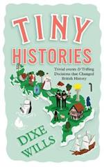 Tiny Histories: Trivial Events and Trifling Decisions that Changed British History