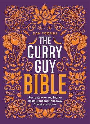 The Curry Guy Bible: Recreate Over 200 Indian Restaurant and Takeaway Classics at Home - Dan Toombs - cover