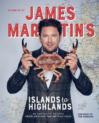 James Martin's Islands to Highlands: 80 Fantastic Recipes from Around the British Isles - James Martin - cover