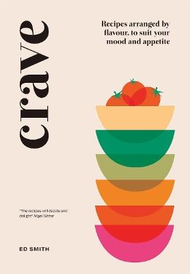 Crave: Recipes Arranged by Flavour, to Suit Your Mood and Appetite - Ed Smith - cover