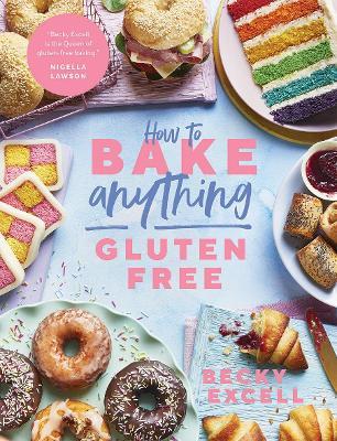 How to Bake Anything Gluten Free (From Sunday Times Bestselling Author): Over 100 Recipes for Everything from Cakes to Cookies, Bread to Festive Bakes, Doughnuts to Desserts - Becky Excell - cover